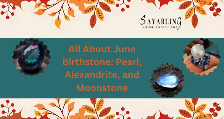 All About June Birthstone: Pearl, Alexandrite, and Moonstone