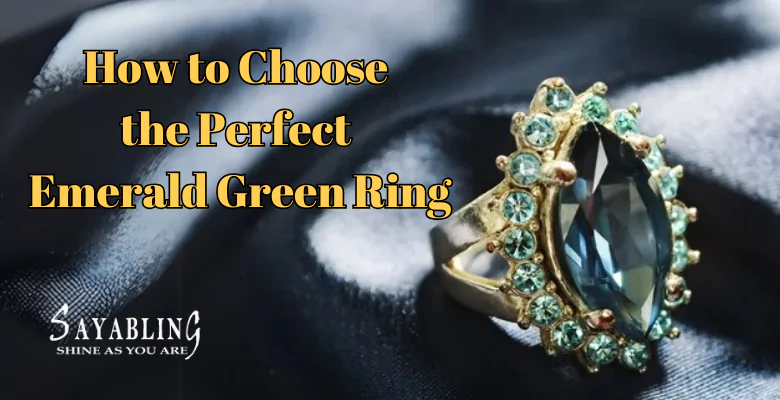 How to Choose the Perfect Emerald Green Ring